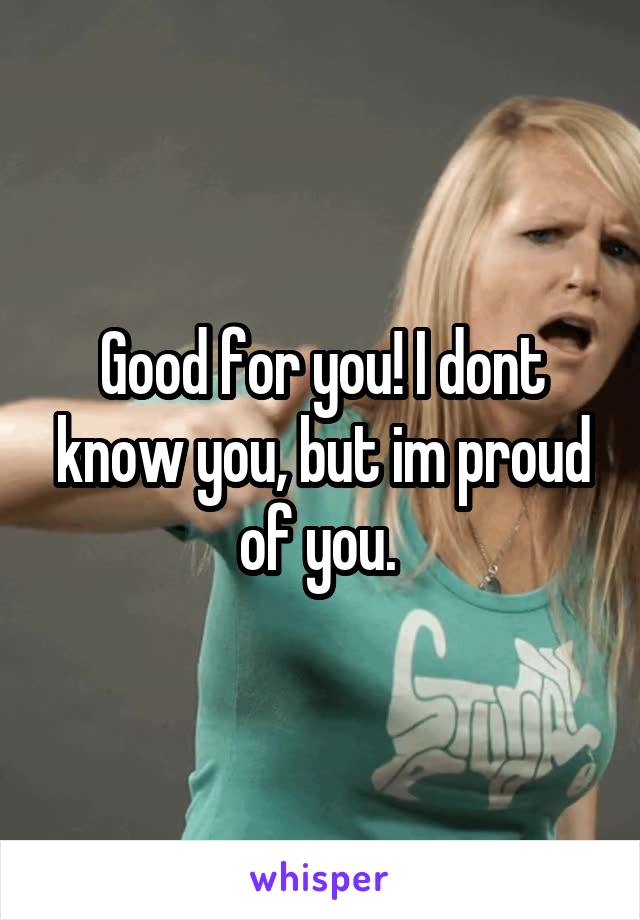 Good for you! I dont know you, but im proud of you. 