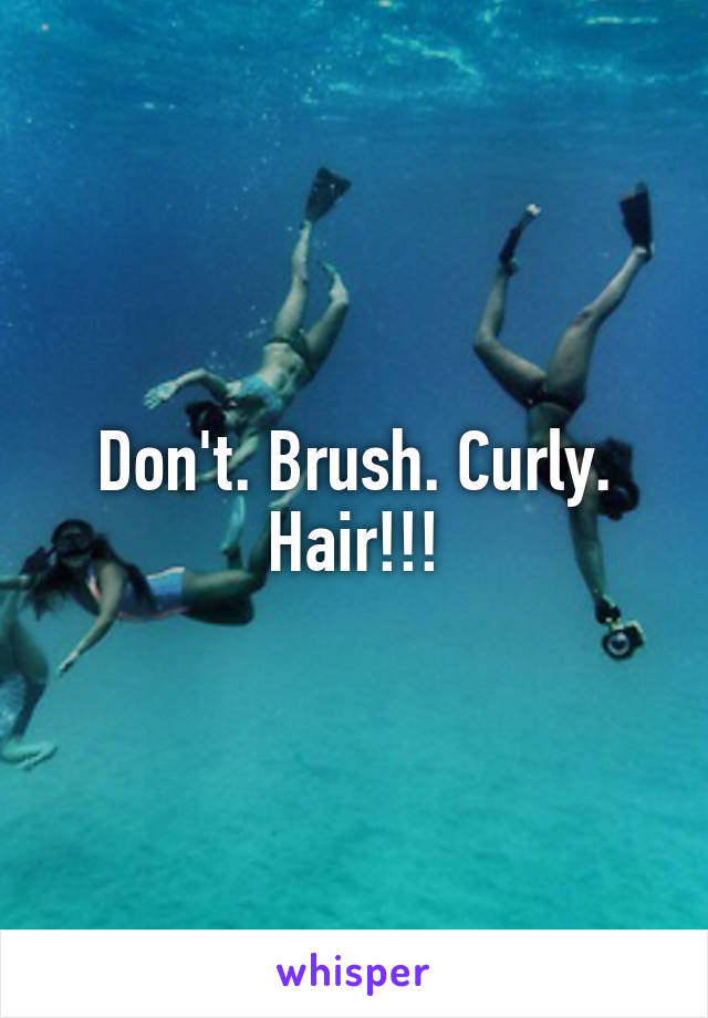 Don't. Brush. Curly. Hair!!!