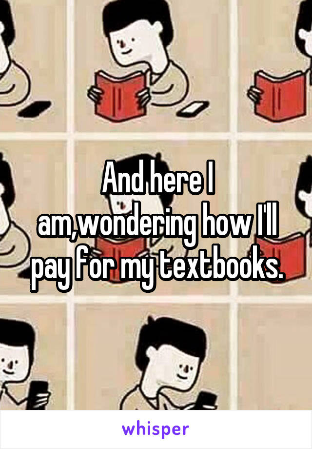 And here I am,wondering how I'll pay for my textbooks.