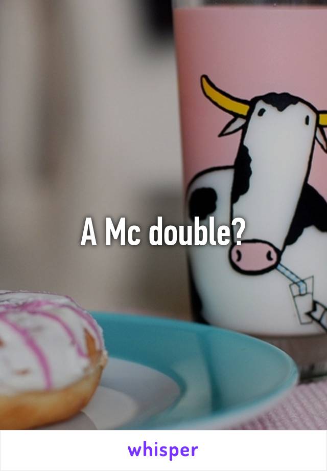 A Mc double?