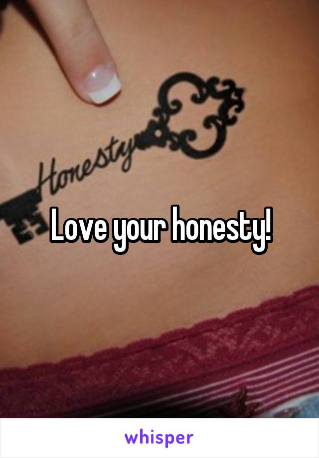 Love your honesty!