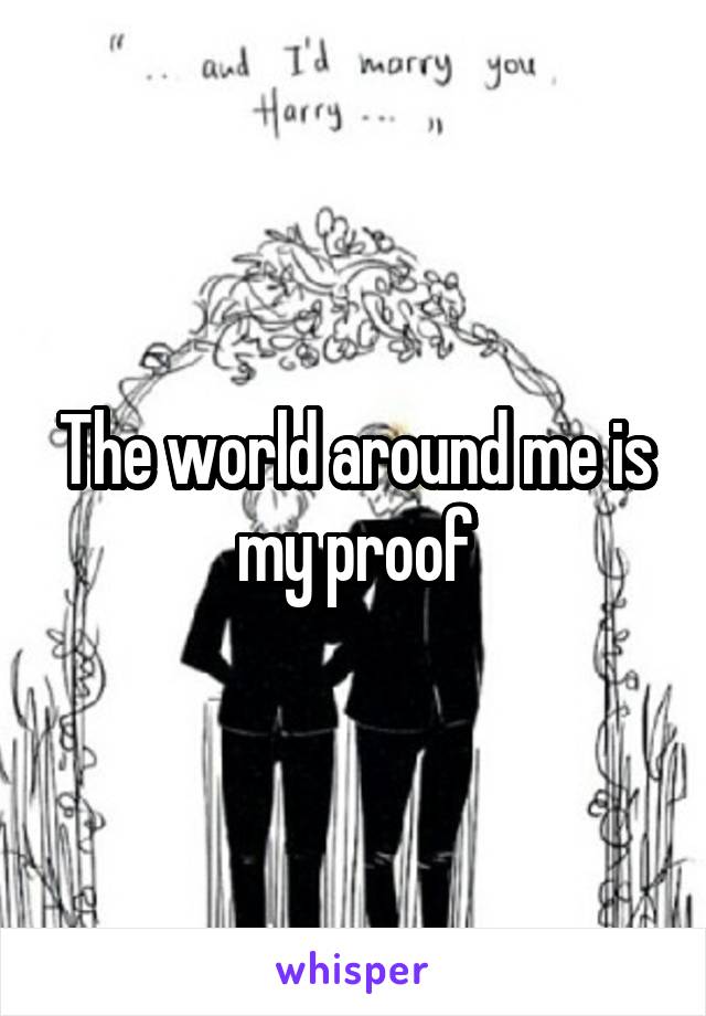 The world around me is my proof
