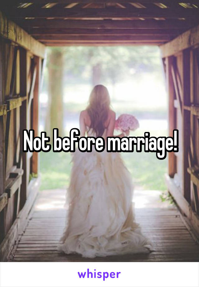 Not before marriage!