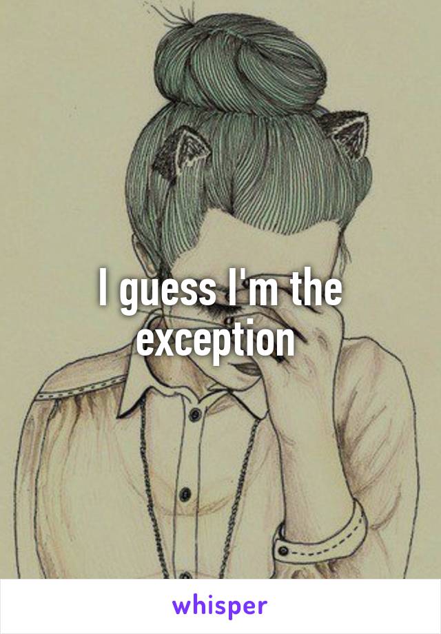 I guess I'm the exception 