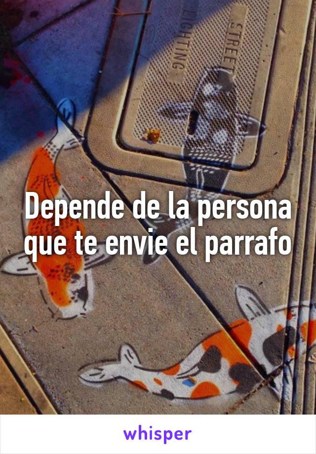 Depende de la persona que te envie el parrafo