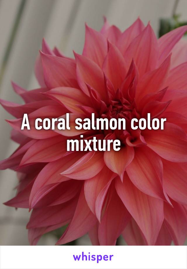 A coral salmon color mixture