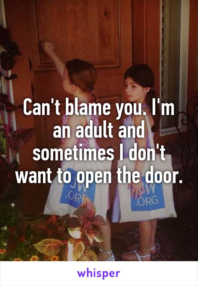 Can't blame you. I'm an adult and sometimes I don't want to open the door.