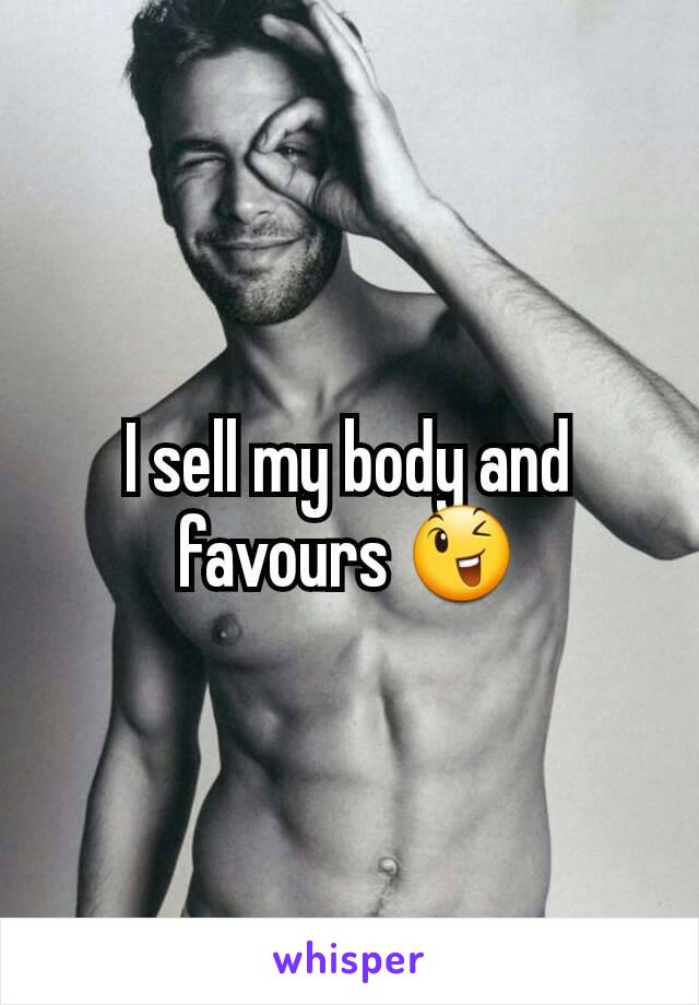 I sell my body and favours 😉