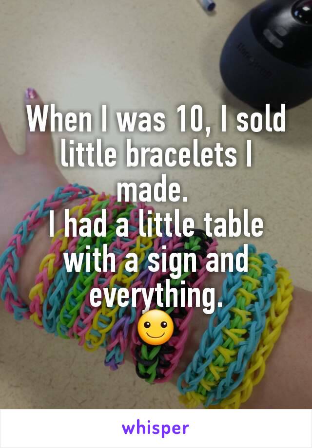 When I was 10, I sold little bracelets I made. 
I had a little table with a sign and everything.
☺