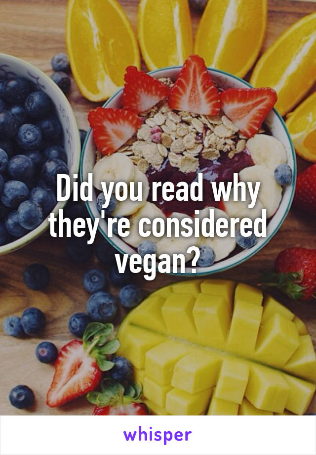 Did you read why they're considered vegan?