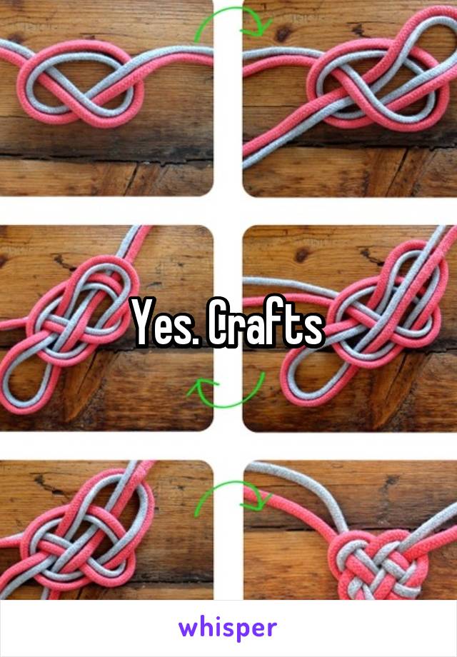 Yes. Crafts 