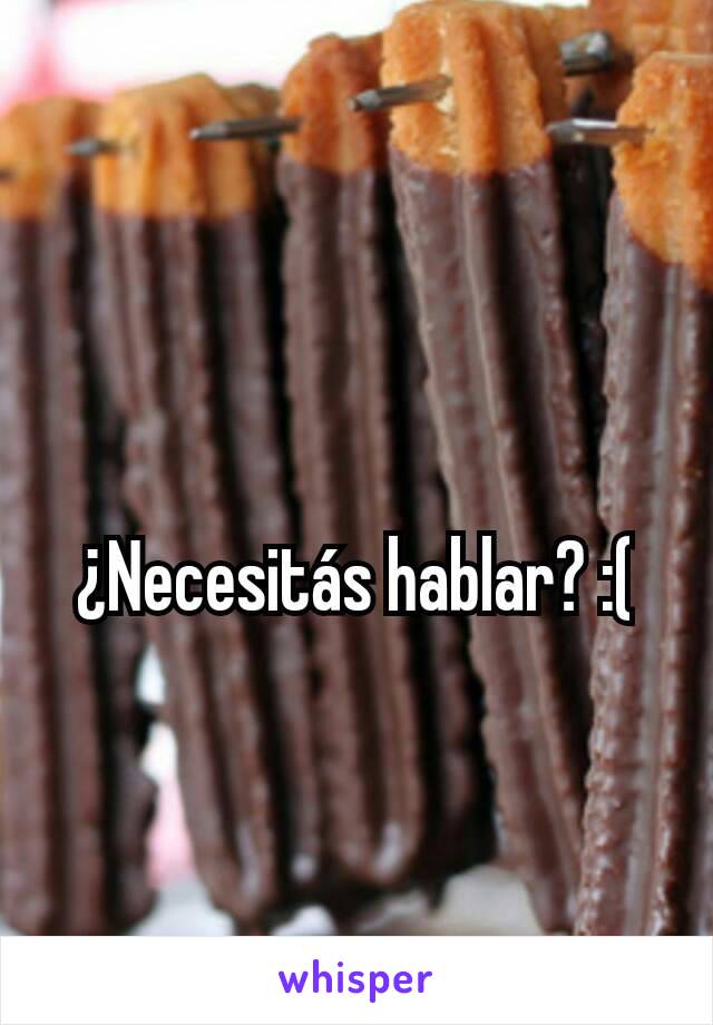 ¿Necesitás hablar? :(