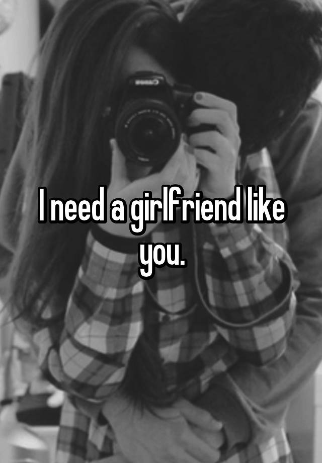 i-need-a-girlfriend-like-you