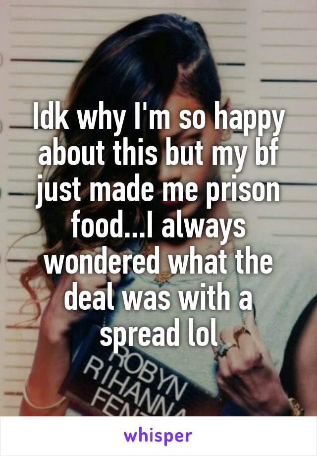 Idk why I'm so happy about this but my bf just made me prison food...I always wondered what the deal was with a spread lol
