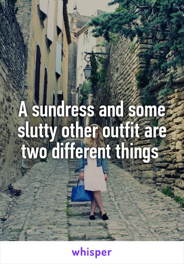 A sundress and some slutty other outfit are two different things 