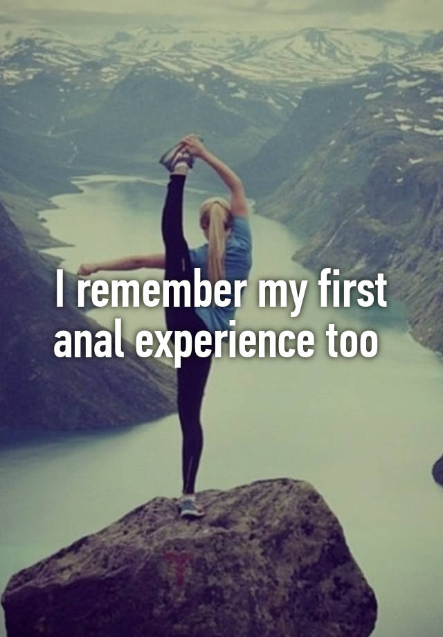 I Remember My First Anal Experience Too 