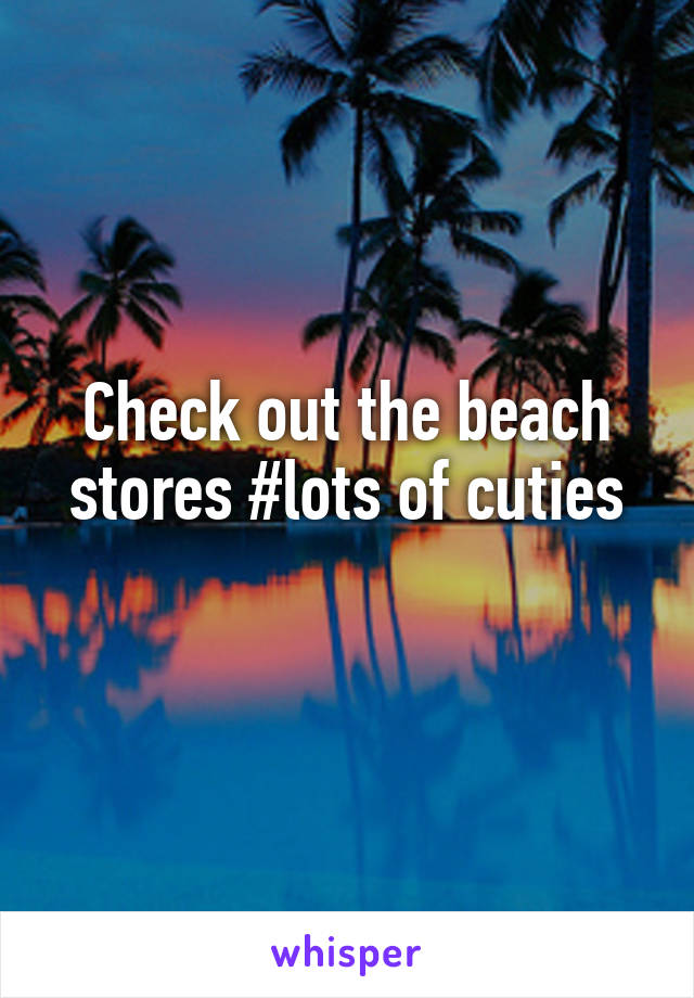 Check out the beach stores #lots of cuties
