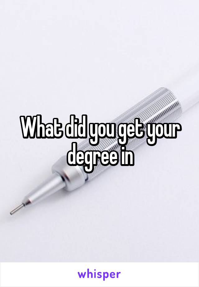 What did you get your degree in