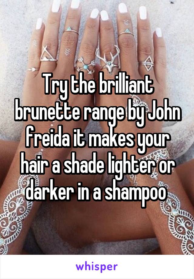 Try the brilliant brunette range by John freida it makes your hair a shade lighter or darker in a shampoo 