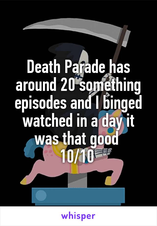 Death Parade has around 20 something episodes and I binged watched in a day it was that good 
10/10 