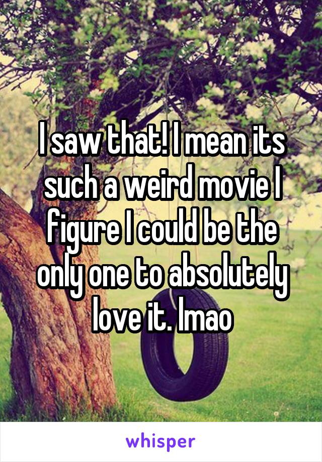 I saw that! I mean its such a weird movie I figure I could be the only one to absolutely love it. lmao