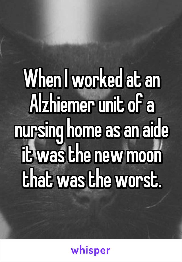When I worked at an Alzhiemer unit of a nursing home as an aide it was the new moon that was the worst.