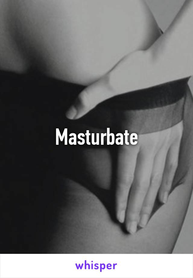 Masturbate