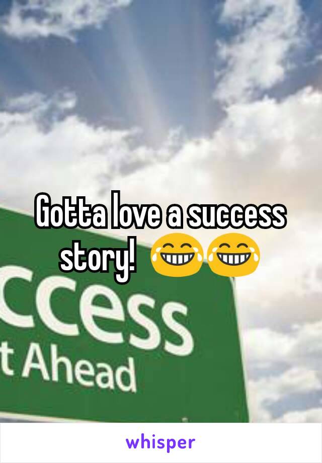 Gotta love a success story!  😂😂