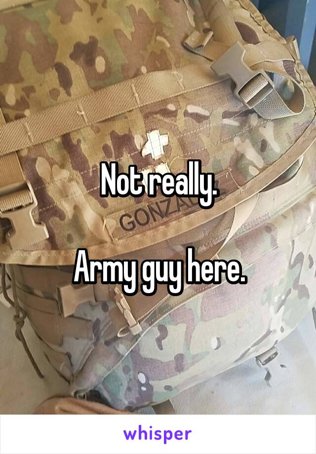 Not really.

Army guy here.