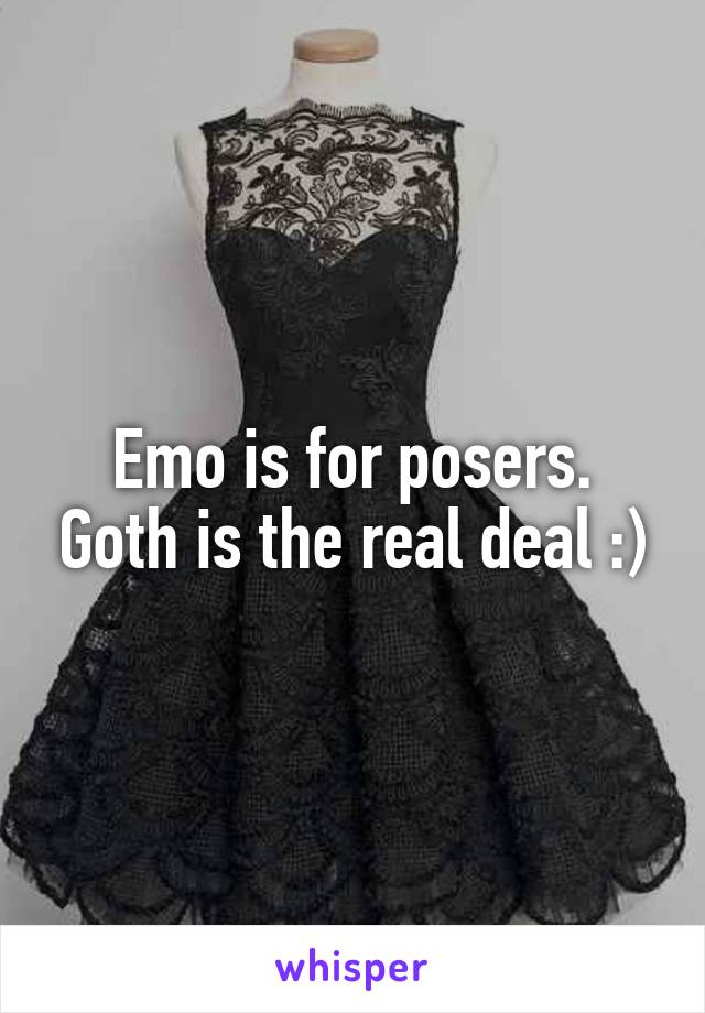 Emo is for posers. Goth is the real deal :)