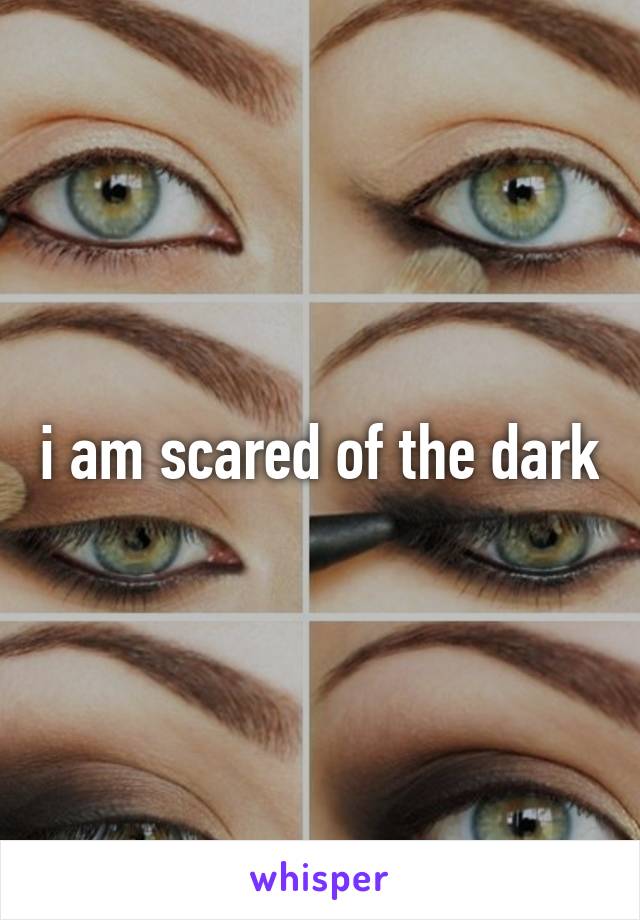 i am scared of the dark