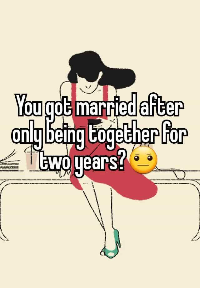 you-got-married-after-only-being-together-for-two-years