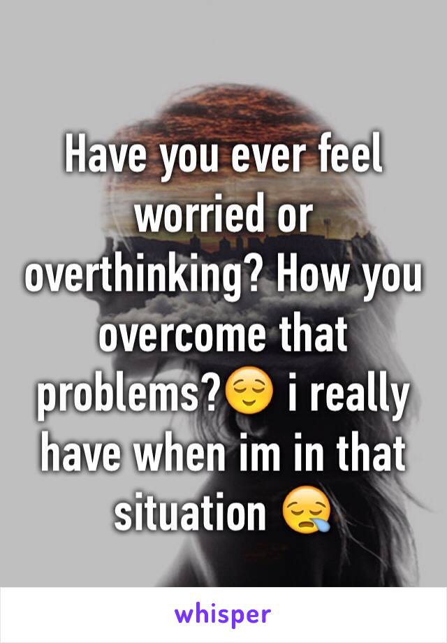 Have you ever feel worried or overthinking? How you overcome that problems?😌 i really have when im in that situation 😪
