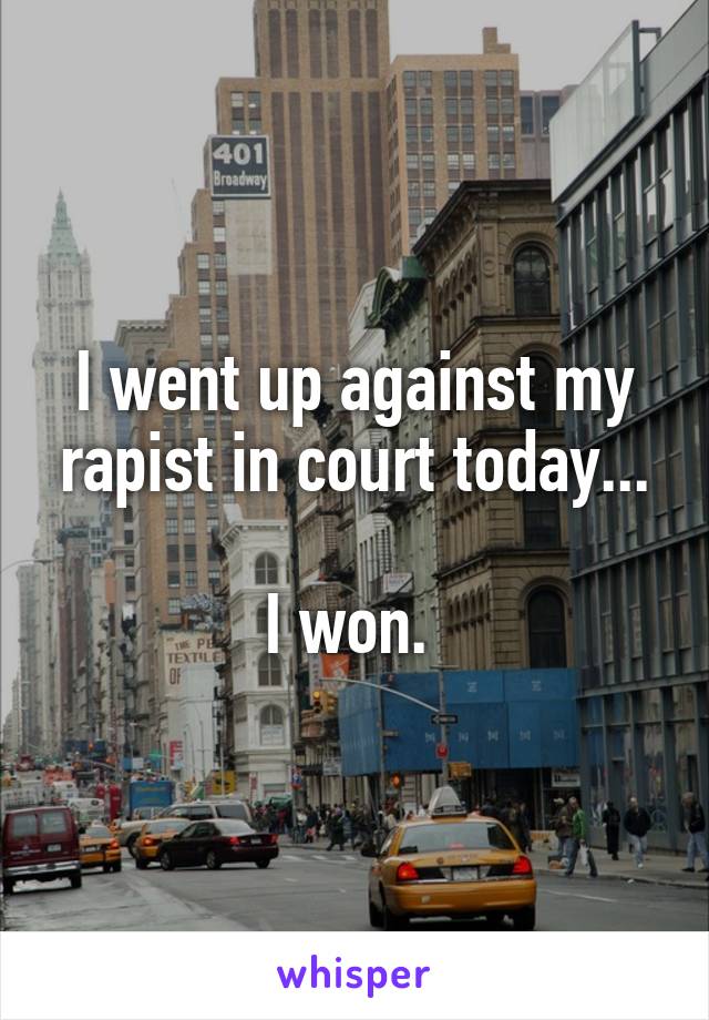I went up against my rapist in court today...

I won. 