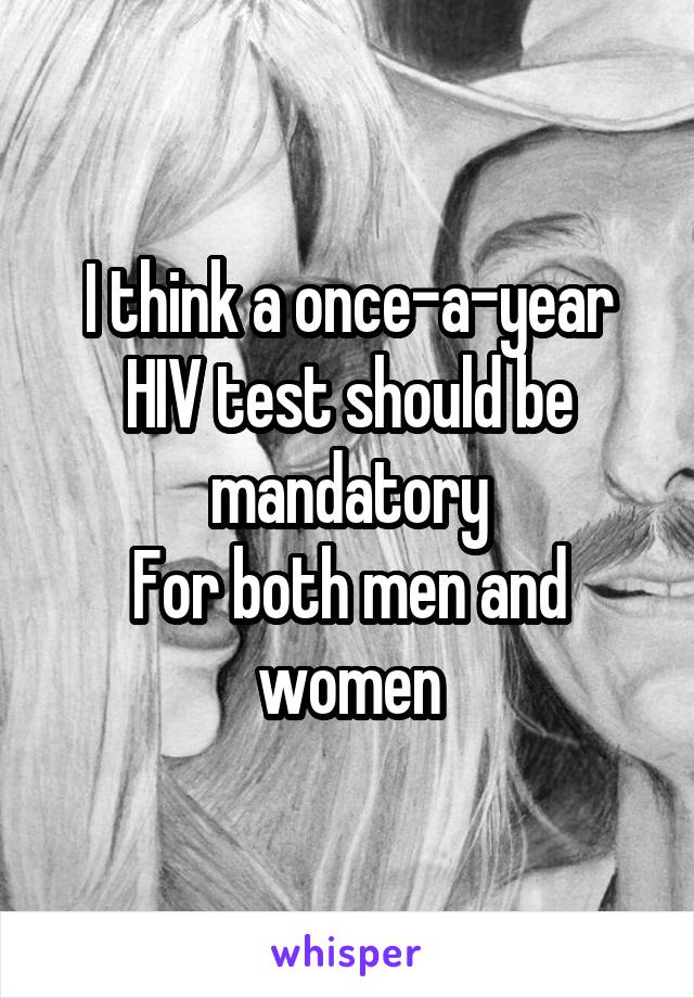 I think a once-a-year HIV test should be mandatory
For both men and women