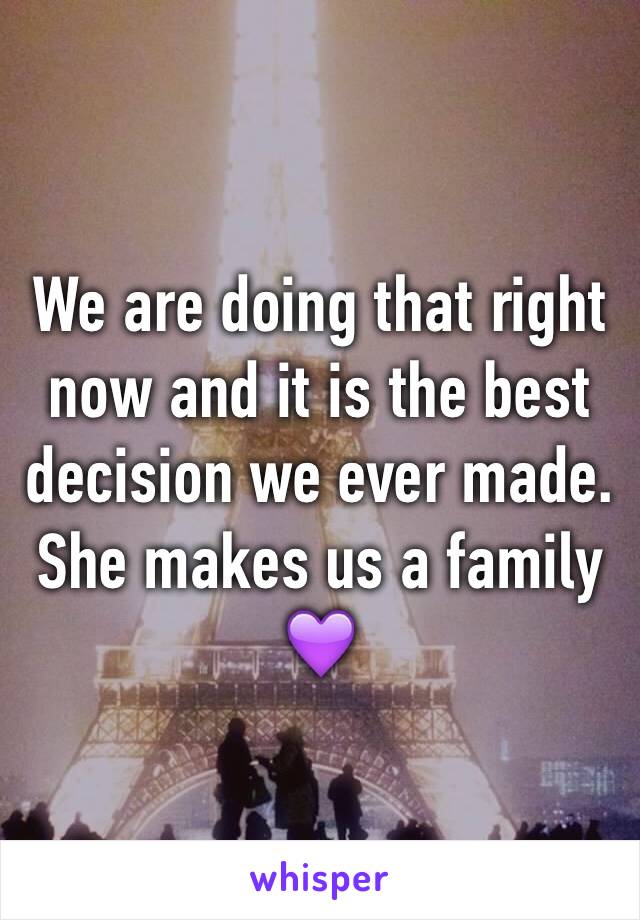 We are doing that right now and it is the best decision we ever made. She makes us a family 💜