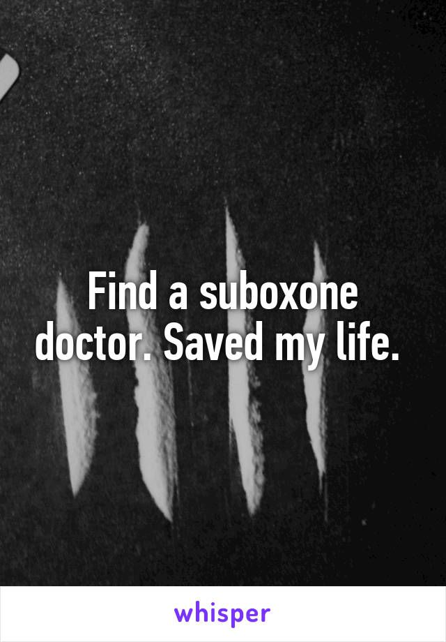 Find a suboxone doctor. Saved my life. 