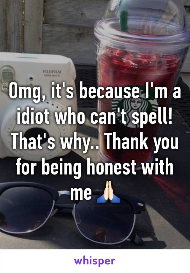 Omg, it's because I'm a idiot who can't spell! That's why.. Thank you for being honest with me 🙏🏻