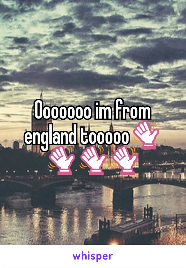 Ooooooo im from england tooooo👋👋👋👋