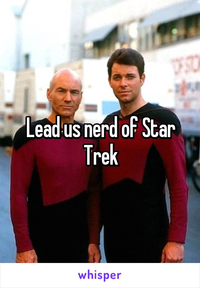 Lead us nerd of Star Trek