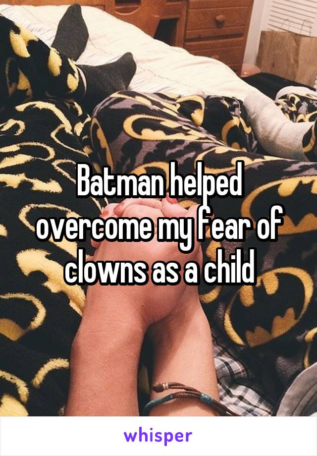 Batman helped overcome my fear of clowns as a child