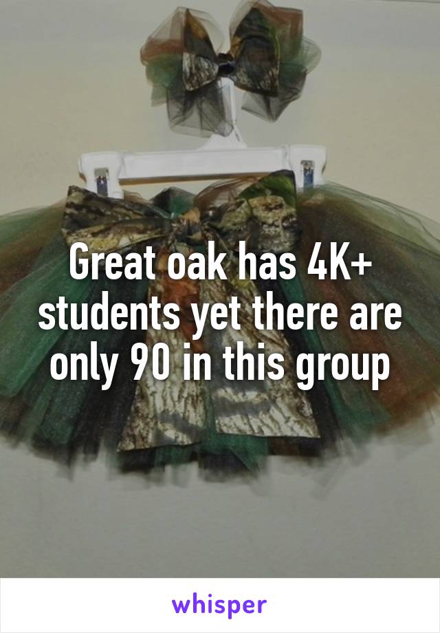 Great oak has 4K+ students yet there are only 90 in this group