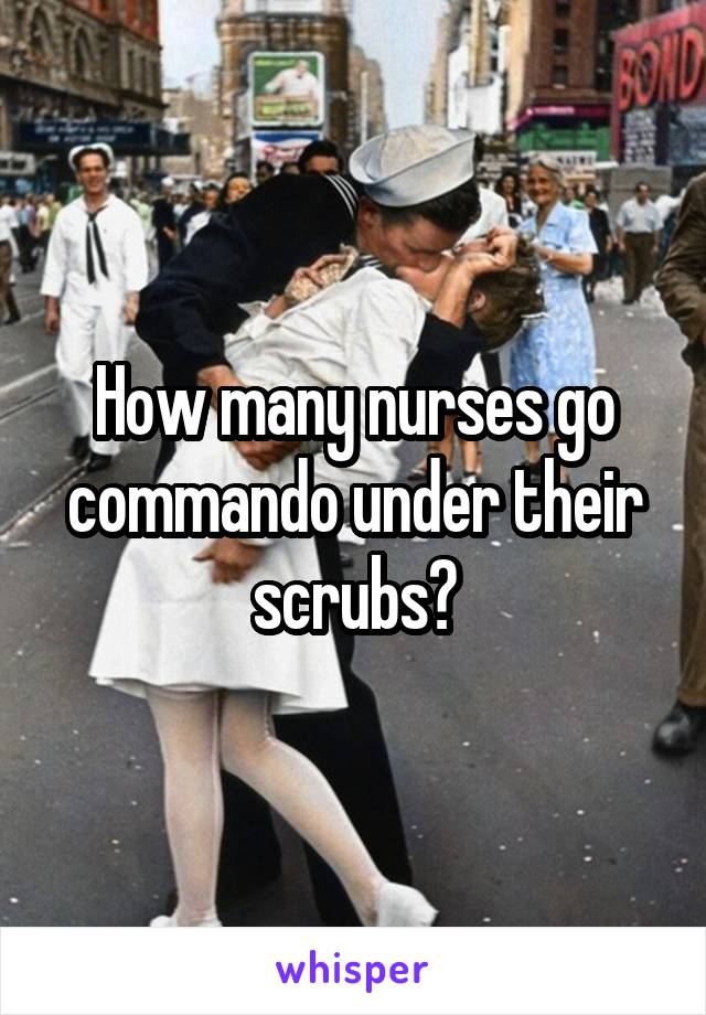 How many nurses go commando under their scrubs?
