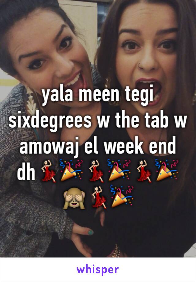 yala meen tegi sixdegrees w the tab w amowaj el week end dh💃🏻🎉💃🏻🎉💃🏻🎉🙈💃🏻🎉