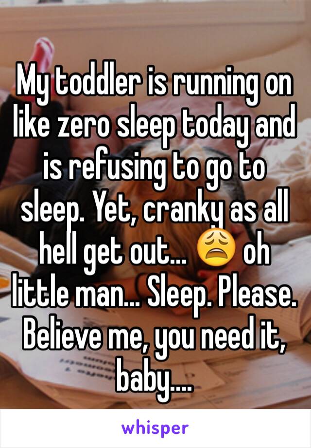 My toddler is running on like zero sleep today and is refusing to go to sleep. Yet, cranky as all hell get out... 😩 oh little man... Sleep. Please. Believe me, you need it, baby....