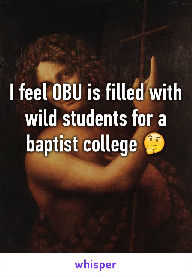 I feel OBU is filled with wild students for a baptist college 🤔