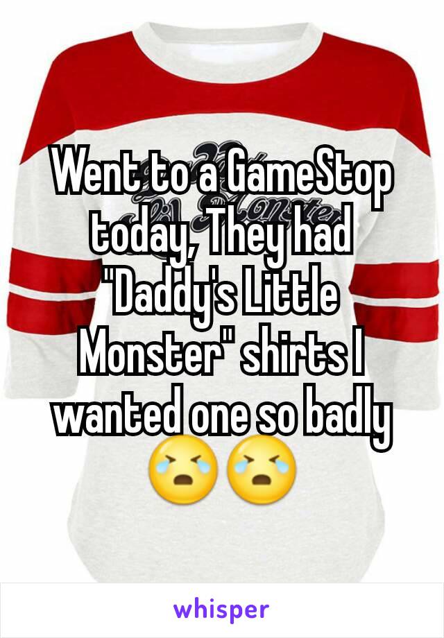 Went to a GameStop today, They had "Daddy's Little Monster" shirts I wanted one so badly😭😭