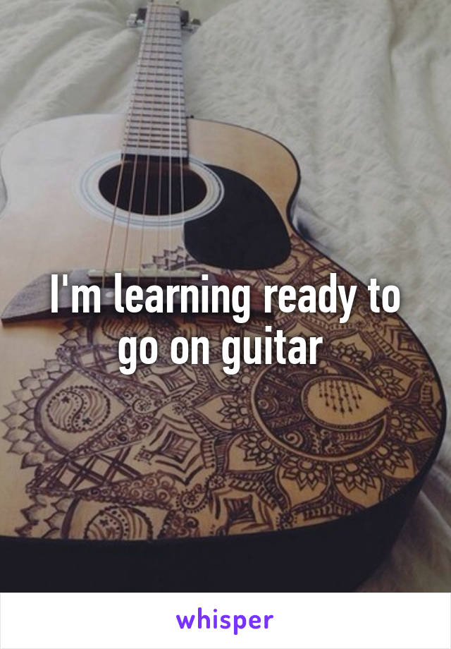 I'm learning ready to go on guitar 