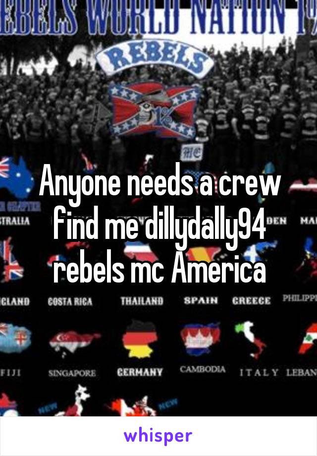 Anyone needs a crew find me dillydally94 rebels mc America