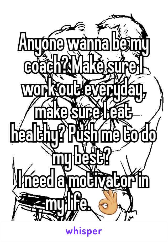 Anyone wanna be my coach? Make sure I work out everyday, make sure I eat healthy? Push me to do my best? 
I need a motivator in my life. 👌